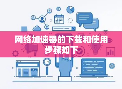 网络加速器的下载和使用步骤如下