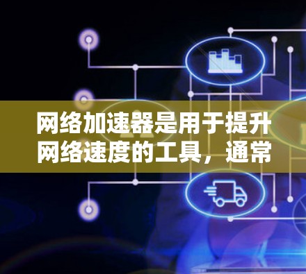 网络加速器是用于提升网络速度的工具，通常用于下载文件、视频流、视频传输等方式。以下是网络加速器的综合测试方法
