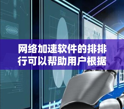 网络加速软件的排排行可以帮助用户根据需求选择最优的解决方案。以下是一个整理的网络加速软件排行,按关键性能指标进行排序 网络加速软件的排排行可以帮助用户根据需求选择最优的解决方案。以下是一个整理的网络加速软件排行,按关键性能指标进行排序