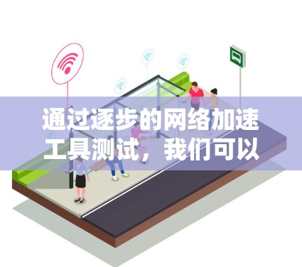 通过逐步的网络加速工具测试,我们可以理解其效果。以下是详细的步骤和结果 通过逐步的网络加速工具测试,我们可以理解其效果。以下是详细的步骤和结果