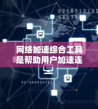 网络加速综合工具是帮助用户加速连接到高速网络的综合解决方案,广泛应用于下载、文件传输、云同步等场景。以下是对这些工具的详细介绍 网络加速综合工具是帮助用户加速连接到高速网络的综合解决方案,广泛应用于下载、文件传输、云同步等场景。以下是对这些工具的详细介绍