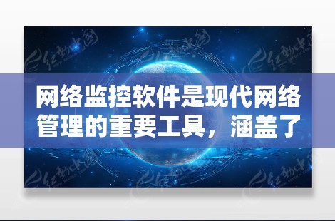 网络监控软件是现代网络管理的重要工具,涵盖了设备监控、数据处理、报警与提醒、监控管理等多个方面。以下是对该领域的详细介绍 网络监控软件是现代网络管理的重要工具,涵盖了设备监控、数据处理、报警与提醒、监控管理等多个方面。以下是对该领域的详细介绍