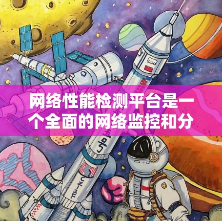 网络性能检测平台是一个全面的网络监控和分析工具,帮助组织实时监控和分析网络性能。以下是对不同平台的详细介绍 网络性能检测平台是一个全面的网络监控和分析工具,帮助组织实时监控和分析网络性能。以下是对不同平台的详细介绍