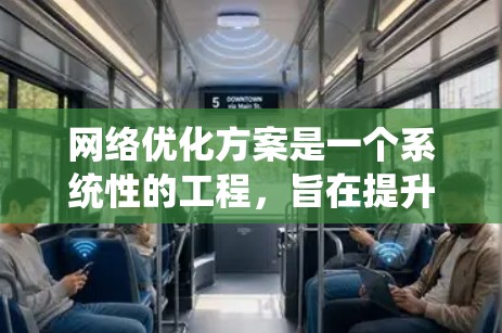 网络优化方案是一个系统性的工程,旨在提升网站的访问速度、用户体验以及整体性能。以下是对网络优化方案的详细介绍,包括访问速度、用户体验、网站结构优化、适配性优化以及测试方法 网络优化方案是一个系统性的工程,旨在提升网站的访问速度、用户体验以及整体性能。以下是对网络优化方案的详细介绍,包括访问速度、用户体验、网站结构优化、适配性优化以及测试方法