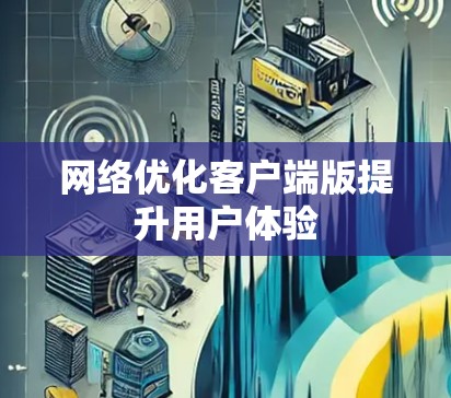网络优化客户端版提升用户体验
