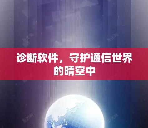 诊断软件,守护通信世界的晴空中 诊断软件,守护通信世界的晴空中